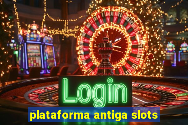 plataforma antiga slots